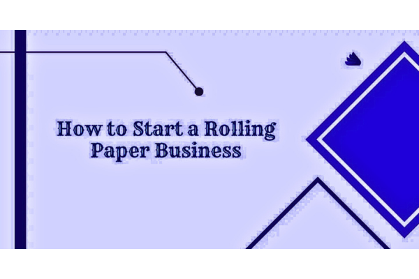 How To Start a Rolling Paper Business